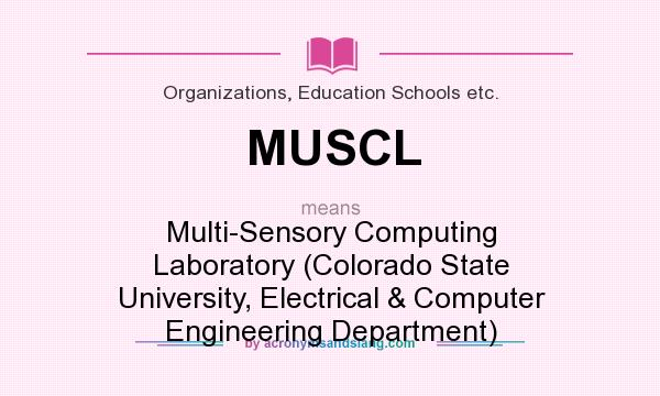 What does MUSCL mean? It stands for Multi-Sensory Computing Laboratory (Colorado State University, Electrical & Computer Engineering Department)