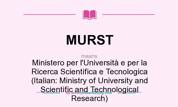 What does MURST mean? It stands for Ministero per l`Università e per la Ricerca Scientifica e Tecnologica (Italian: Ministry of University and Scientific and Technological Research)