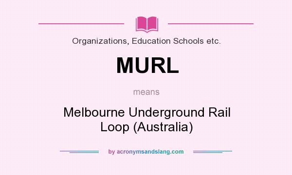 What does MURL mean? It stands for Melbourne Underground Rail Loop (Australia)