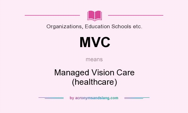 What does MVC mean? It stands for Managed Vision Care (healthcare)