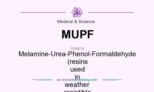What does MUPF mean? It stands for Melamine-Urea-Phenol-Formaldehyde (resins used in weather resistible particleboard and oriented strand board)