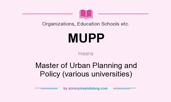 What does MUPP mean? It stands for Master of Urban Planning and Policy (various universities)