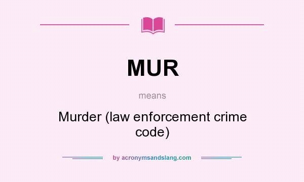 What does MUR mean? It stands for Murder (law enforcement crime code)