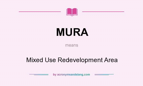 What does MURA mean? It stands for Mixed Use Redevelopment Area