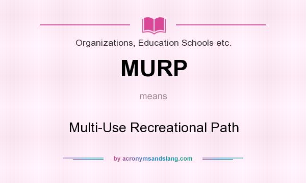 What does MURP mean? It stands for Multi-Use Recreational Path