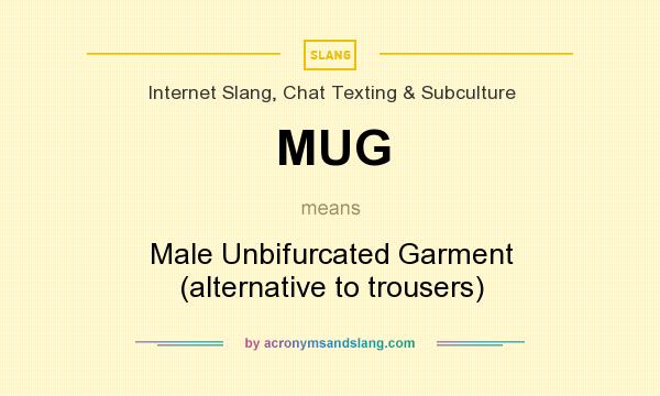 What does MUG mean? It stands for Male Unbifurcated Garment (alternative to trousers)
