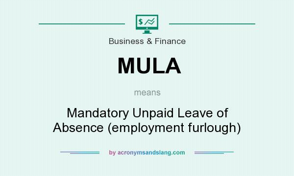 What does MULA mean? It stands for Mandatory Unpaid Leave of Absence (employment furlough)