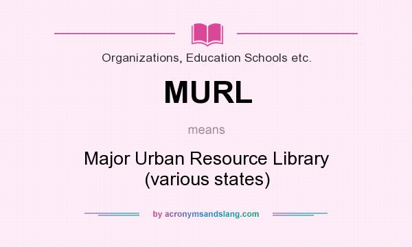 What does MURL mean? It stands for Major Urban Resource Library (various states)