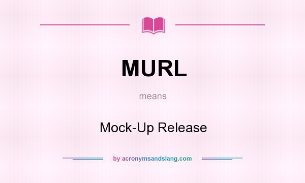 What does MURL mean? It stands for Mock-Up Release