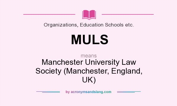 What does MULS mean? It stands for Manchester University Law Society (Manchester, England, UK)