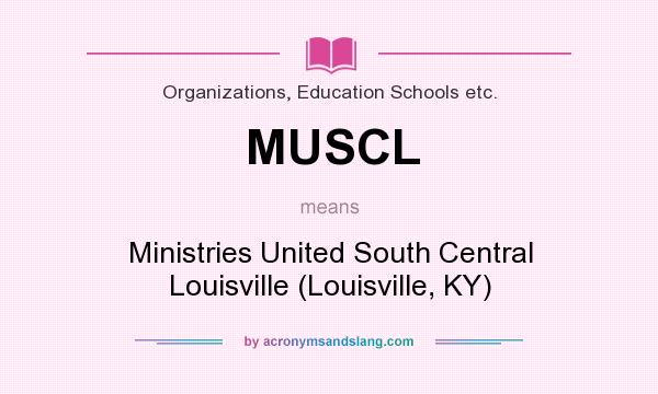 What does MUSCL mean? It stands for Ministries United South Central Louisville (Louisville, KY)