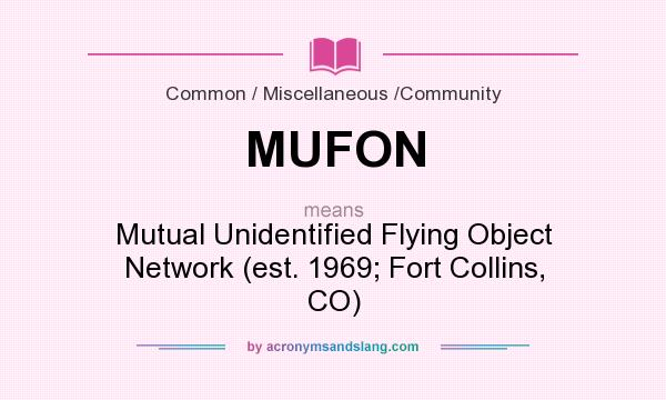 What does MUFON mean? It stands for Mutual Unidentified Flying Object Network (est. 1969; Fort Collins, CO)
