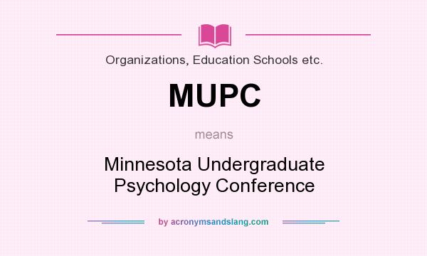 What does MUPC mean? It stands for Minnesota Undergraduate Psychology Conference