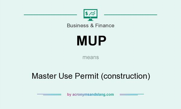 What does MUP mean? It stands for Master Use Permit (construction)