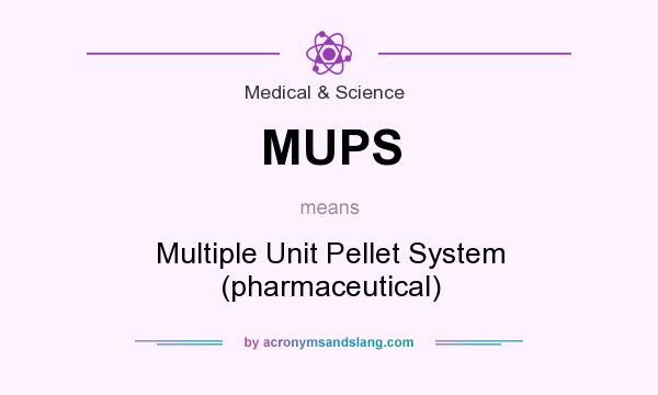 What does MUPS mean? It stands for Multiple Unit Pellet System (pharmaceutical)