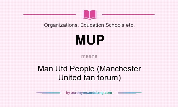 What does MUP mean? It stands for Man Utd People (Manchester United fan forum)