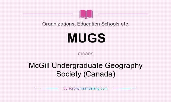 What does MUGS mean? It stands for McGill Undergraduate Geography Society (Canada)