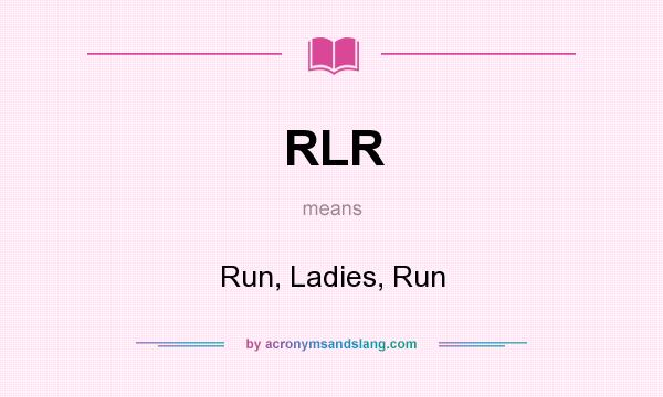 What does RLR mean? It stands for Run, Ladies, Run