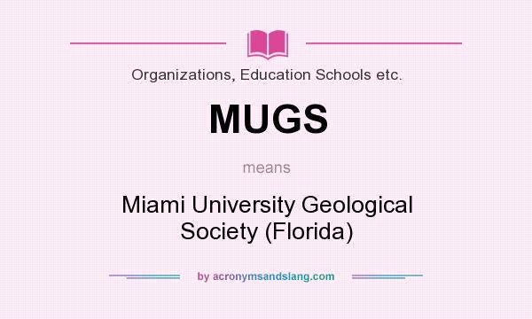 What does MUGS mean? It stands for Miami University Geological Society (Florida)