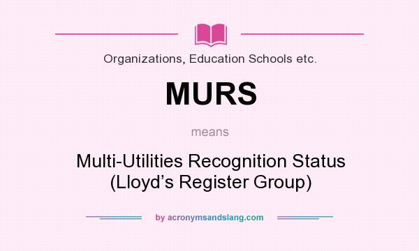 What does MURS mean? It stands for Multi-Utilities Recognition Status (Lloyd’s Register Group)