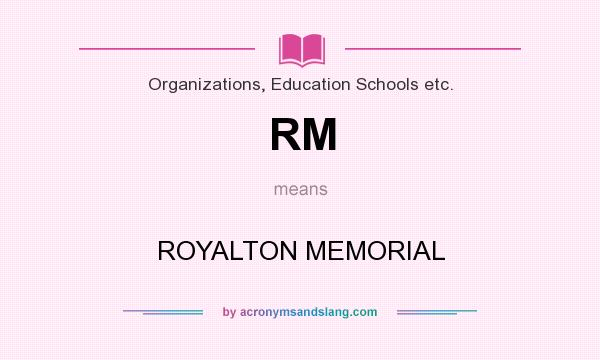 What does RM mean? It stands for ROYALTON MEMORIAL