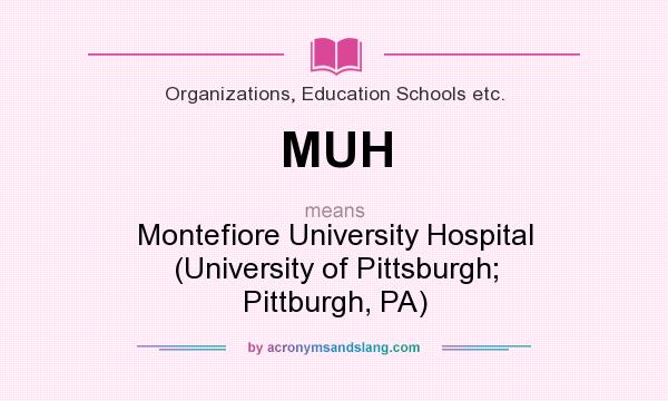 What does MUH mean? It stands for Montefiore University Hospital (University of Pittsburgh; Pittburgh, PA)