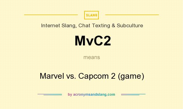 What does MvC2 mean? It stands for Marvel vs. Capcom 2 (game)