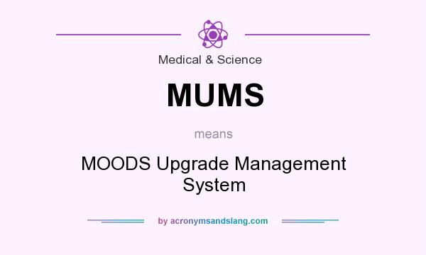 What does MUMS mean? It stands for MOODS Upgrade Management System
