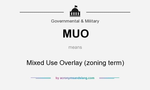 What does MUO mean? It stands for Mixed Use Overlay (zoning term)