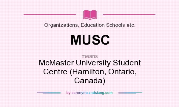 What does MUSC mean? It stands for McMaster University Student Centre (Hamilton, Ontario, Canada)