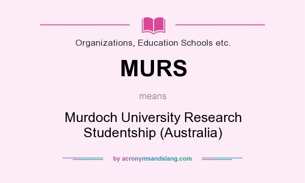 What does MURS mean? It stands for Murdoch University Research Studentship (Australia)