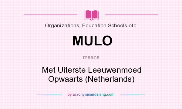What does MULO mean? It stands for Met Uiterste Leeuwenmoed Opwaarts (Netherlands)