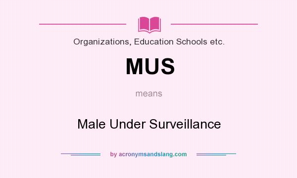 What does MUS mean? It stands for Male Under Surveillance