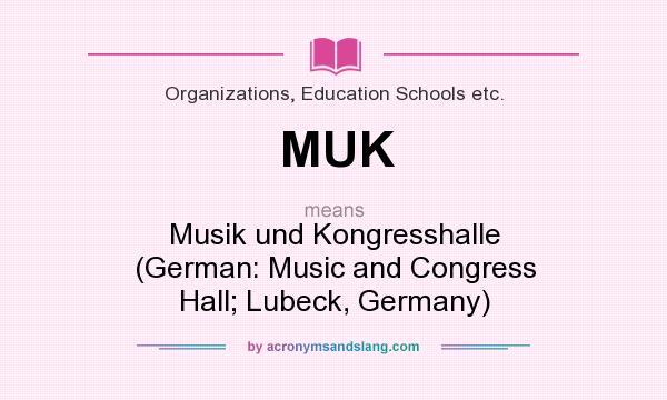 What does MUK mean? It stands for Musik und Kongresshalle (German: Music and Congress Hall; Lubeck, Germany)