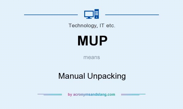 What does MUP mean? It stands for Manual Unpacking