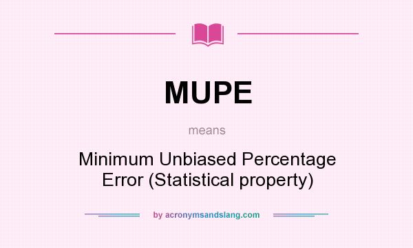 What does MUPE mean? It stands for Minimum Unbiased Percentage Error (Statistical property)