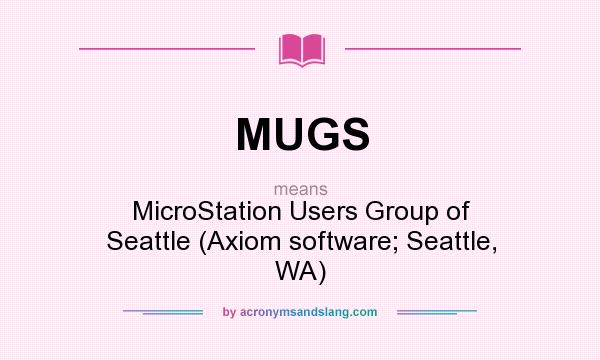 What does MUGS mean? It stands for MicroStation Users Group of Seattle (Axiom software; Seattle, WA)