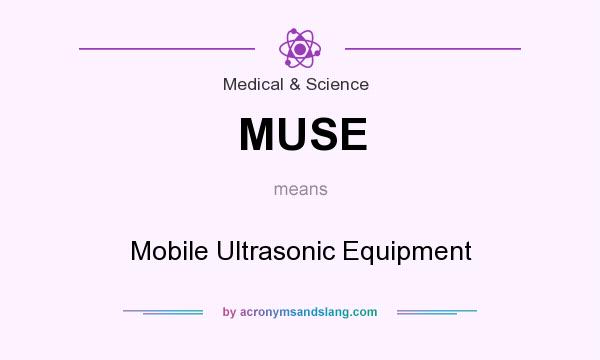 What does MUSE mean? It stands for Mobile Ultrasonic Equipment