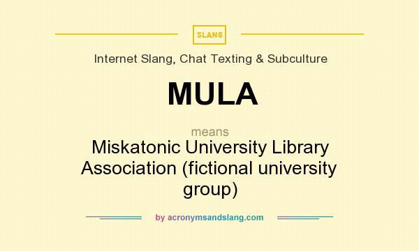 What does MULA mean? It stands for Miskatonic University Library Association (fictional university group)