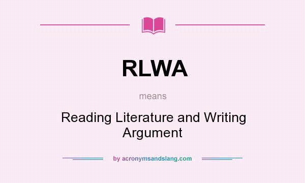 What does RLWA mean? It stands for Reading Literature and Writing Argument