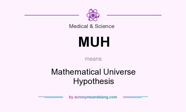 What does MUH mean? It stands for Mathematical Universe Hypothesis