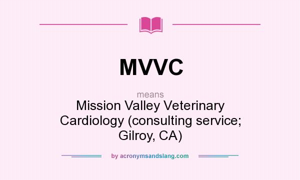 What does MVVC mean? It stands for Mission Valley Veterinary Cardiology (consulting service; Gilroy, CA)