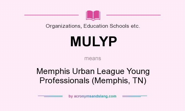 What does MULYP mean? It stands for Memphis Urban League Young Professionals (Memphis, TN)