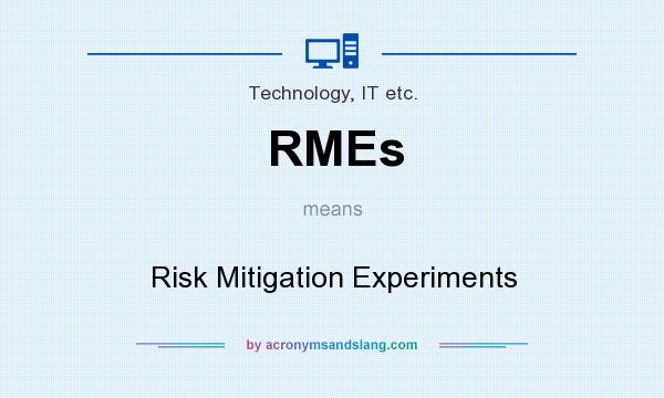 What does RMEs mean? It stands for Risk Mitigation Experiments