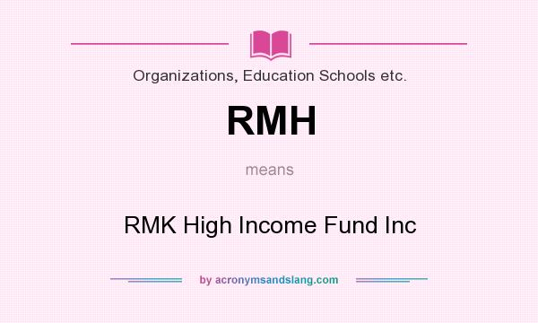 What does RMH mean? It stands for RMK High Income Fund Inc