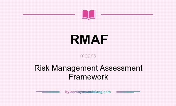 What does RMAF mean? It stands for Risk Management Assessment Framework
