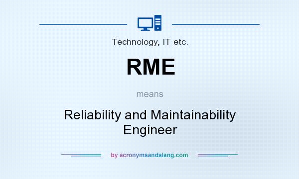 What does RME mean? It stands for Reliability and Maintainability Engineer