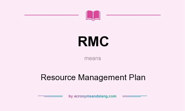 What does RMC mean? It stands for Resource Management Plan