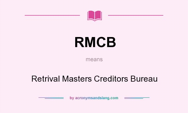 What does RMCB mean? It stands for Retrival Masters Creditors Bureau