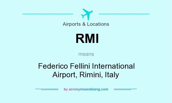 What does RMI mean? It stands for Federico Fellini International Airport, Rimini, Italy